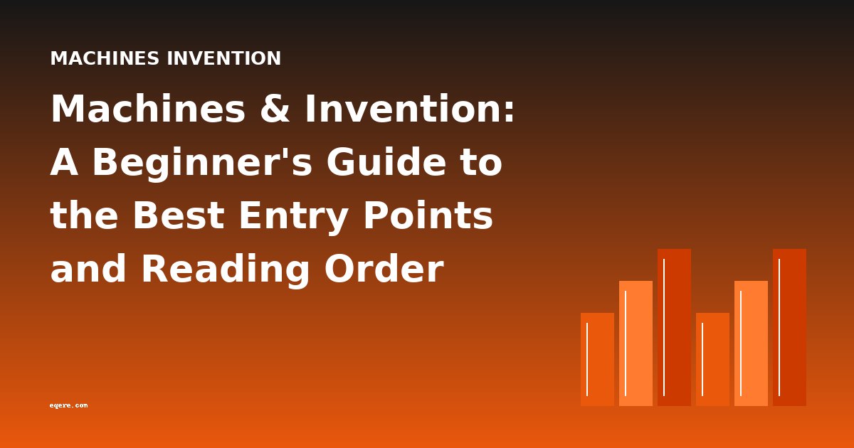 Machines & Invention: A Beginner's Guide to the Best Entry Points and Reading Order