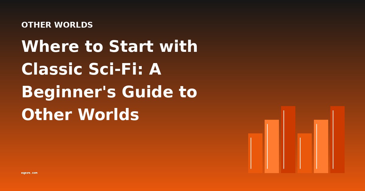 Where to Start with Classic Sci-Fi: A Beginner's Guide to Other Worlds